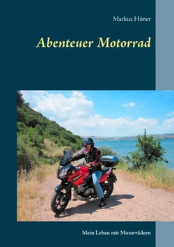 Abenteuer Motorrad - Mein Leben mit Motorrädern