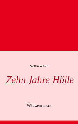 Zehn Jahre Hölle - Wildwestroman von Steffan Witsch