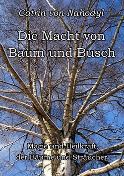 Die Macht von Baum und Busch - Magie und Heilkraft der Bäume und Sträucher