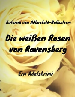 Die weißen Rosen von Ravensberg - Ein Adelskrimi