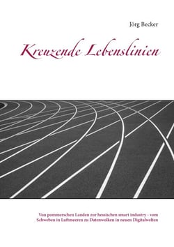 Kreuzende Lebenslinien - Von pommerschen Landen zur hessischen smart industry - vom Schweben in Luftmeeren zu Datenwolken in neuen Digitalwelten
