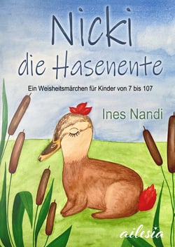 Nicki die Hasenente - Ein Weisheitsmärchen für Kinder von 7 bis 107