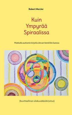 Kuin Ympyrää Spiraalissa - Matkalla autismin kirjolla olevan henkilön kanssa