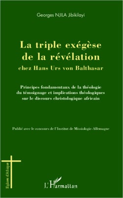 La triple exégèse de la révélation chez Hans Urs von Balthasar - Principes fondamentaux de la théologie témoignage et implications théologiques sur le discours christologique africain