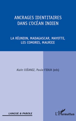 Ancrages identitaires dans l'océan Indien - La Réunion, Madagascar, Mayotte, Les Comores, Maurice