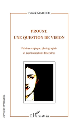 Proust, une question de vision - Pulsion scopique, photographie et représentations littéraires