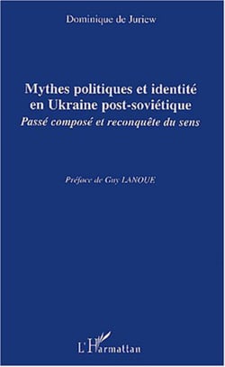 Mythes politiques et identité en Ukraine post-soviétique - Passé composé et reconquête du sens