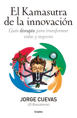 El Kamasutra de la innovación - Guía disrupta para transformar vidas y negocios