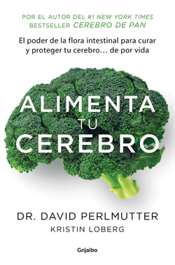 Alimenta tu cerebro - El sorprendente poder de la flora intestinal para sanar y proteger tu cerebro...
