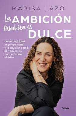 La ambición también es dulce - La autenticidad, la generosidad y la intuición como herramientas para alcanzar el éxito