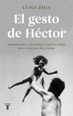 El gesto de Héctor - Prehistoria, historia y actualidad de la figura del padre
