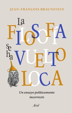 La filosofía se ha vuelto loca - Un ensayo políticamente incorrecto