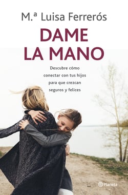 Dame la mano - Descubre cómo conectar con tus hijos para que crezcan seguros y felices