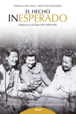El hecho inesperado - Mujeres en el Opus Dei (1930-1950)