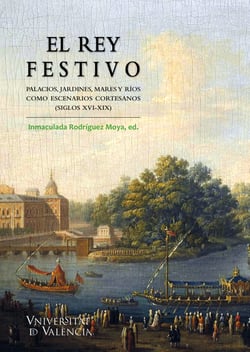 El rey festivo. - Palacios, jardines, mares y ríos como escenarios cortesanos (siglos XVI-XIX)