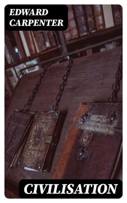 Civilisation - Its Cause and Cure; and Other Essays