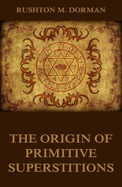 The Origin Of Primitive Superstitions - Illustrated Edition