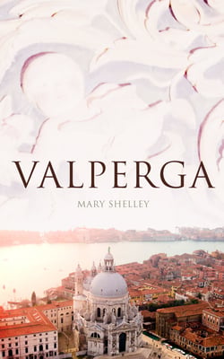 Valperga - The Life and Adventures of Castruccio, Prince of Lucca (Historical Novel)