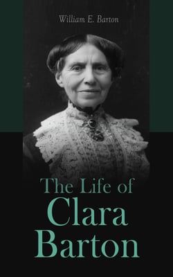 The Life of Clara Barton - Biography of the Founder of the American Red Cross