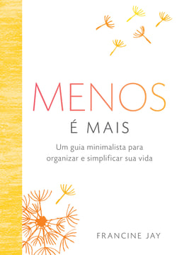 Menos é mais - Um guia minimalista para organizar e simplificar sua vida