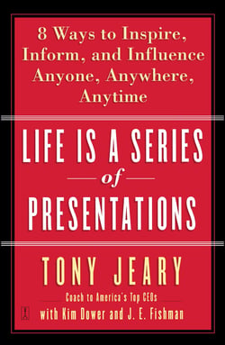 Life Is a Series of Presentations - 8 Ways to Punch Up Your People Skills at Work, at Home, Anytime, Anywhere