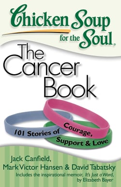 Chicken Soup for the Soul: The Cancer Book - 101 Stories of Courage, Support and Love