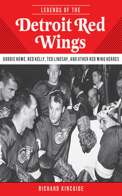 Legends of the Detroit Red Wings - Gordie Howe, Alex Delvecchio, Ted Lindsay, and Other Red Wings Heroes