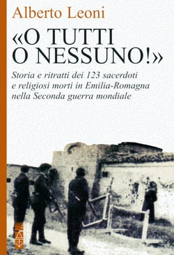 «O tutti o nessuno!» - Storia e ritratti dei 123 sacerdoti e religiosi morti in Emilia Romagna nella Seconda guerra mondiale