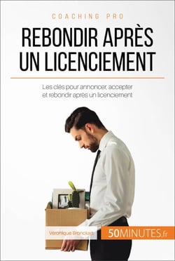 Rebondir après un licenciement - Les clés pour annoncer, accepter et rebondir après un licenciement