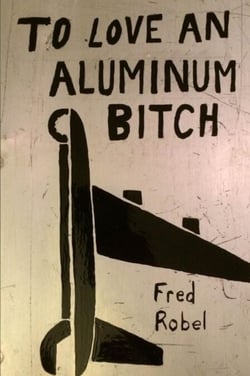 To Love An Aluminum Bitch: Stories &amp; Lyrics of Aviation Maintenance &amp; Adventure