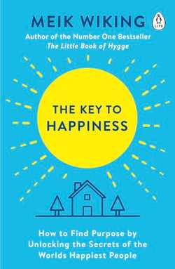 The Key to Happiness - How to Find Purpose by Unlocking the Secrets of the World's Happiest People