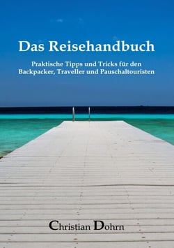 Das Reisehandbuch - Praktische Tipps und Tricks für den Backpacker, Traveller und Pauschaltouristen