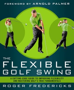 The Flexible Golf Swing - A Cutting-Edge Guide to Improving Flexibility and Mastering Golf's True Fundamentals