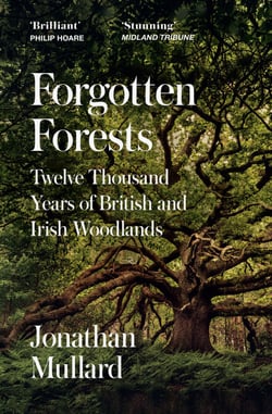 Forgotten Forests - Twelve Thousand Years of British and Irish Woodlands