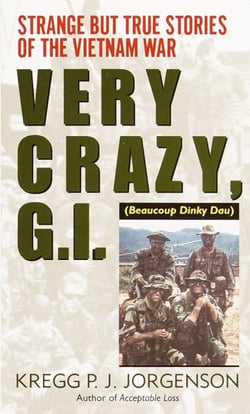Very Crazy, G.I.! - Strange but True Stories of the Vietnam War