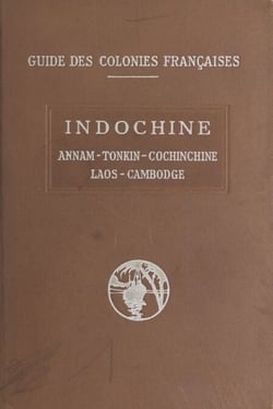Indochine - Cochinchine, Annam, Tonkin, Cambodge, Laos