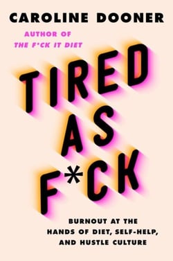 Tired as F*ck - Burnout at the Hands of Diet, Self-Help, and Hustle Culture