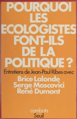 Pourquoi les écologistes font-ils de la politique ? - Entretiens de Jean-Paul Ribes avec Brice Lalonde, Serge Moscovici, René Dumont
