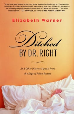 Ditched by Dr. Right - And Other Distress Signals from the Edge of Polite Society
