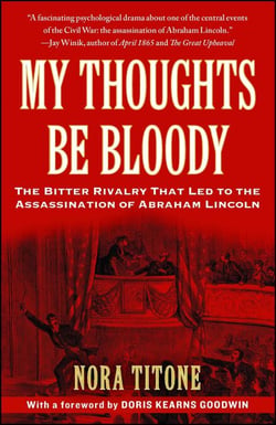 My Thoughts Be Bloody - The Bitter Rivalry Between Edwin and John Wilkes Booth That Led to an American Tragedy