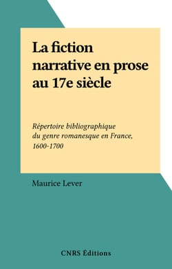 La fiction narrative en prose au 17e siècle - Répertoire bibliographique du genre romanesque en France, 1600-1700