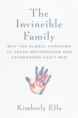 The Invincible Family - Why the Global Campaign to Crush Motherhood and Fatherhood Can't Win