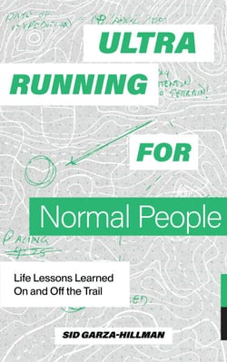 Ultrarunning for Normal People - Life Lessons Learned On and Off the Trail