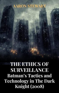 The Ethics of Surveillance: Batman’s Tactics and Technology in The Dark Knight (2008)