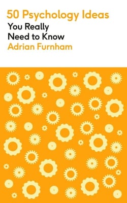 50 Psychology Ideas You Really Need to Know - A complete introduction to the key concepts and theories of psychology