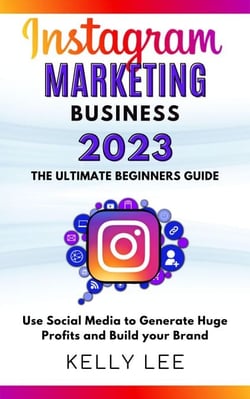 Instagram Marketing Business 2023  the Ultimate Beginners Guide  Use Social Media to Generate Huge Profits and Build Your Brand - KELLY LEE, #4