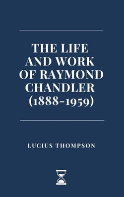 The Life and Work of Raymond Chandler (1888-1959)