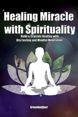 Healing Miracle with Spirituality: Reiki &amp; Crystals Healing with Dry Fasting and Mindful Meditation