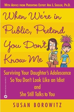 When We're in Public, Pretend You Don't Know Me - Surviving Your Daughter's Adolescence So You Don't Look Like an Idiot and She Still Talks to You