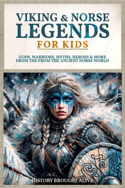 Viking &amp; Norse Legends For Kids: Gods, Warriors, Myths, Heroes &amp; More From The Ancient Norse World